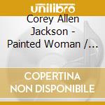 Corey Allen Jackson - Painted Woman / O.S.T. cd musicale di Corey Allen Jackson