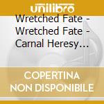 Wretched Fate - Wretched Fate - Carnal Heresy [Cd] cd musicale