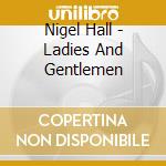 Nigel Hall - Ladies And Gentlemen cd musicale di Hall, Nigel