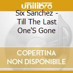 Six Sanchez - Till The Last One'S Gone