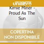 Kimie Miner - Proud As The Sun
