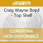 Craig Wayne Boyd - Top Shelf cd