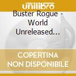 Buster Rogue - World Unreleased Rereleased cd
