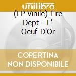 (LP Vinile) Fire Dept - L' Oeuf D'Or vinile