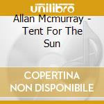Allan Mcmurray - Tent For The Sun cd