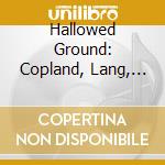 Hallowed Ground: Copland, Lang, Muhly cd musicale