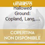 Hallowed Ground: Copland, Lang, Muhly cd