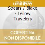 Spears / Blake - Fellow Travelers cd musicale di Spears / Blake