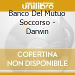 Banco Del Mutuo Soccorso - Darwin cd