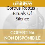 Corpus Rottus - Rituals Of Silence cd musicale di Corpus Rottus