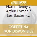 Martin Denny / Arthur Lyman / Les Baxter - Exotic World (3 Cd)