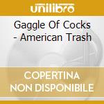 Gaggle Of Cocks - American Trash