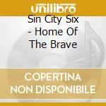 Sin City Six - Home Of The Brave cd