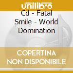 Cd - Fatal Smile - World Domination cd