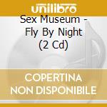 Sex Museum - Fly By Night (2 Cd) cd musicale di Sex Museum