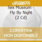 Sex Museum - Fly By Night (2 Cd) cd