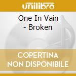 One In Vain - Broken cd musicale di One In Vain