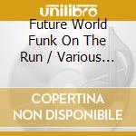 Future World Funk On The Run / Various (2 Cd) cd musicale di ARTISTI VARI