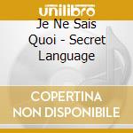 Je Ne Sais Quoi - Secret Language cd
