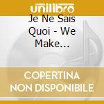 Je Ne Sais Quoi - We Make Beginnings cd