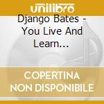 Django Bates - You Live And Learn Apparently cd