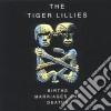 Tiger Lillies - Births, Marriages And Deaths cd musicale di Tiger Lillies