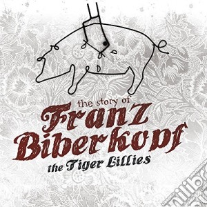 Tiger Lillies - The Story Of Franz Biberkopf cd musicale di Tiger Lillies