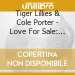 Tiger Lillies & Cole Porter - Love For Sale: A Hymn To Heroin cd