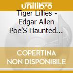 Tiger Lillies - Edgar Allen Poe'S Haunted Palace