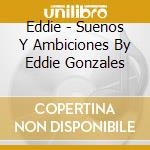 Eddie - Suenos Y Ambiciones By Eddie Gonzales cd