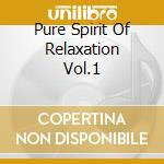 Pure Spirit Of Relaxation Vol.1 cd musicale di Artisti Vari