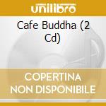 Cafe Buddha (2 Cd) cd