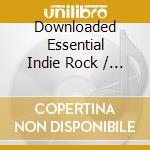 Downloaded Essential Indie Rock / Various cd musicale