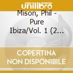 Mison, Phil - Pure Ibiza/Vol. 1 (2 Cd) cd