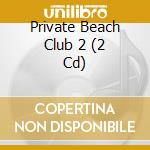 Private Beach Club 2 (2 Cd) cd
