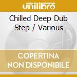 Chilled Deep Dub Step / Various cd