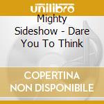 Mighty Sideshow - Dare You To Think cd