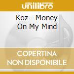 Koz - Money On My Mind cd