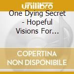 One Dying Secret - Hopeful Visions For Intriguing Tragedies cd