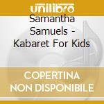 Samantha Samuels - Kabaret For Kids cd