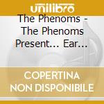 The Phenoms - The Phenoms Present... Ear To The Beats cd