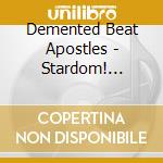 Demented Beat Apostles - Stardom! Sithlords, And More cd musicale di Demented Beat Apostles