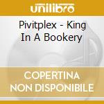 Pivitplex - King In A Bookery cd