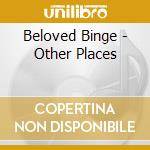 Beloved Binge - Other Places cd