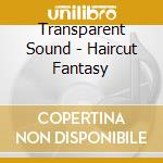 Transparent Sound - Haircut Fantasy cd