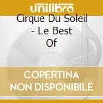 Cirque Du Soleil - Le Best Of cd musicale di Cirque du soleil