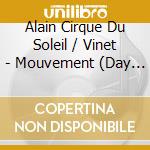 Alain Cirque Du Soleil / Vinet - Mouvement (Day By Day / Night By Night) cd musicale di Alain Cirque Du Soleil / Vinet