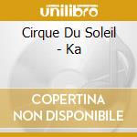 Cirque Du Soleil - Ka cd musicale di CIRQUE DU SOLEIL