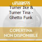 Turner Ike & Turner Tina - Ghetto Funk cd musicale di Turner Ike & Turner Tina