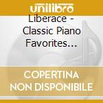 Liberace - Classic Piano Favorites (Includes Excerpts From The Liberace Show) cd musicale di Liberace